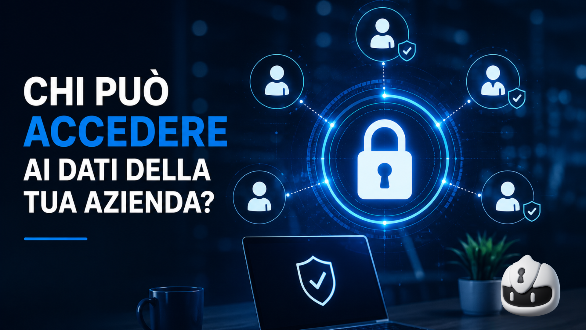 Chi può accedere ai dati della tua azienda? Proteggi account e informazioni sensibili